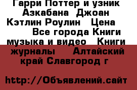 Гарри Поттер и узник Азкабана. Джоан Кэтлин Роулин › Цена ­ 1 500 - Все города Книги, музыка и видео » Книги, журналы   . Алтайский край,Славгород г.